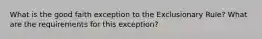 What is the good faith exception to the Exclusionary Rule? What are the requirements for this exception?