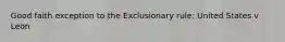 Good faith exception to the Exclusionary rule: United States v Leon