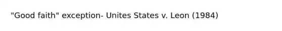 "Good faith" exception- Unites States v. Leon (1984)