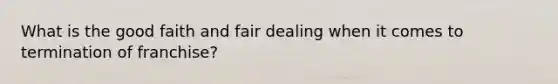 What is the good faith and fair dealing when it comes to termination of franchise?