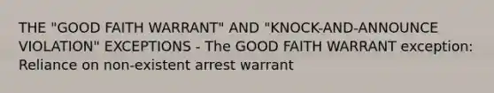 THE "GOOD FAITH WARRANT" AND "KNOCK-AND-ANNOUNCE VIOLATION" EXCEPTIONS - The GOOD FAITH WARRANT exception: Reliance on non-existent arrest warrant