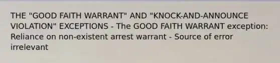 THE "GOOD FAITH WARRANT" AND "KNOCK-AND-ANNOUNCE VIOLATION" EXCEPTIONS - The GOOD FAITH WARRANT exception: Reliance on non-existent arrest warrant - Source of error irrelevant