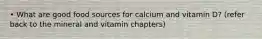 • What are good food sources for calcium and vitamin D? (refer back to the mineral and vitamin chapters)