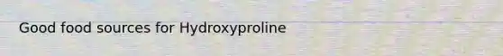 Good food sources for Hydroxyproline