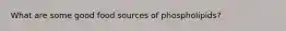 What are some good food sources of phospholipids?