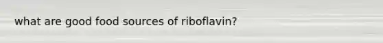 what are good food sources of riboflavin?