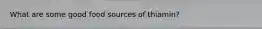What are some good food sources of thiamin?