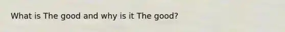 What is The good and why is it The good?