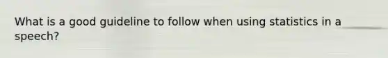 What is a good guideline to follow when using statistics in a speech?