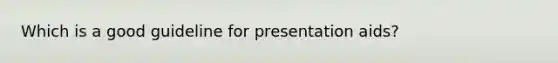 Which is a good guideline for presentation aids?