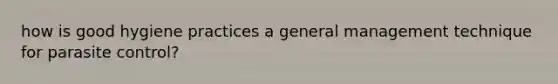 how is good hygiene practices a general management technique for parasite control?