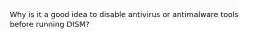 Why is it a good idea to disable antivirus or antimalware tools before running DISM?