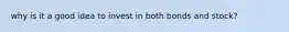 why is it a good idea to invest in both bonds and stock?
