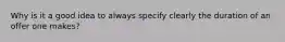 Why is it a good idea to always specify clearly the duration of an offer one makes?