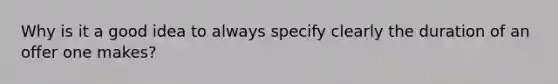 Why is it a good idea to always specify clearly the duration of an offer one makes?