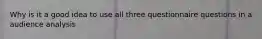 Why is it a good idea to use all three questionnaire questions in a audience analysis