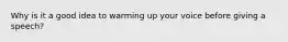 Why is it a good idea to warming up your voice before giving a speech?