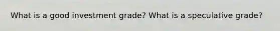 What is a good investment grade? What is a speculative grade?