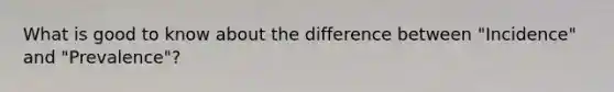 What is good to know about the difference between "Incidence" and "Prevalence"?