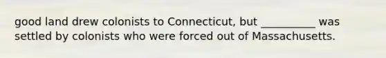 good land drew colonists to Connecticut, but __________ was settled by colonists who were forced out of Massachusetts.