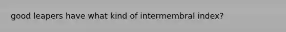 good leapers have what kind of intermembral index?