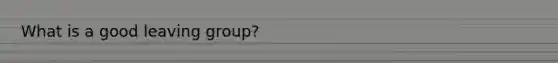 What is a good <a href='https://www.questionai.com/knowledge/kBnvYg5xQm-leaving-group' class='anchor-knowledge'>leaving group</a>?