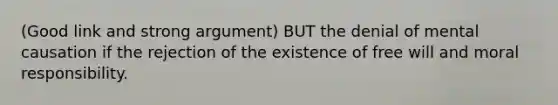 (Good link and strong argument) BUT the denial of mental causation if the rejection of the existence of free will and moral responsibility.