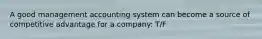 A good management accounting system can become a source of competitive advantage for a company: T/F