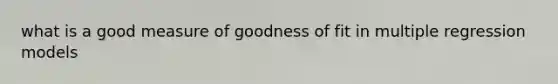 what is a good measure of goodness of fit in multiple regression models