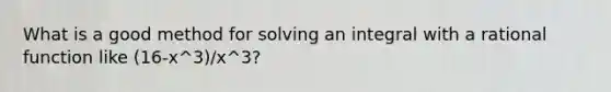 What is a good method for solving an integral with a rational function like (16-x^3)/x^3?