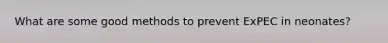 What are some good methods to prevent ExPEC in neonates?