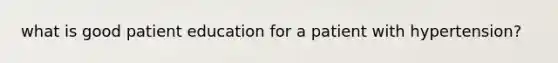what is good patient education for a patient with hypertension?