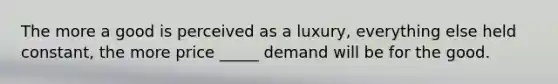 The more a good is perceived as a luxury, everything else held constant, the more price _____ demand will be for the good.