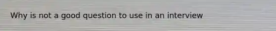 Why is not a good question to use in an interview