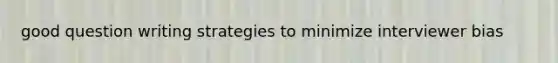 good question writing strategies to minimize interviewer bias