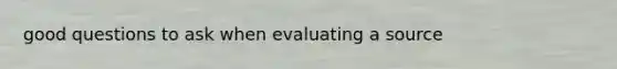 good questions to ask when evaluating a source