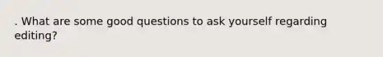 . What are some good questions to ask yourself regarding editing?