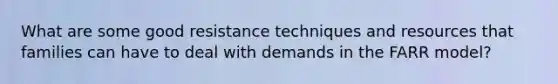 What are some good resistance techniques and resources that families can have to deal with demands in the FARR model?