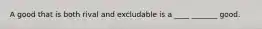 A good that is both rival and excludable is a ____ _______ good.