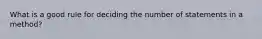 What is a good rule for deciding the number of statements in a method?