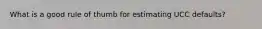 What is a good rule of thumb for estimating UCC defaults?