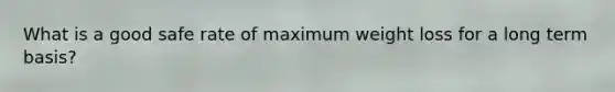 What is a good safe rate of maximum weight loss for a long term basis?