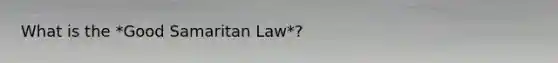 What is the *Good Samaritan Law*?