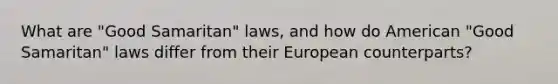 What are "Good Samaritan" laws, and how do American "Good Samaritan" laws differ from their European counterparts?