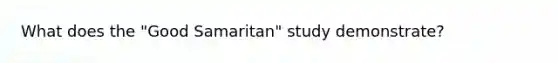 What does the "Good Samaritan" study demonstrate?