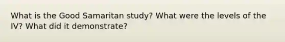 What is the Good Samaritan study? What were the levels of the IV? What did it demonstrate?