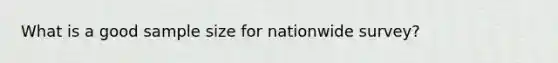 What is a good sample size for nationwide survey?