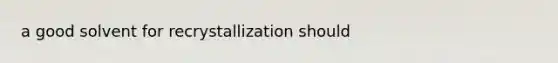 a good solvent for recrystallization should