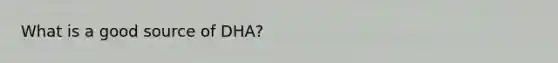 What is a good source of DHA?