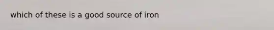 which of these is a good source of iron